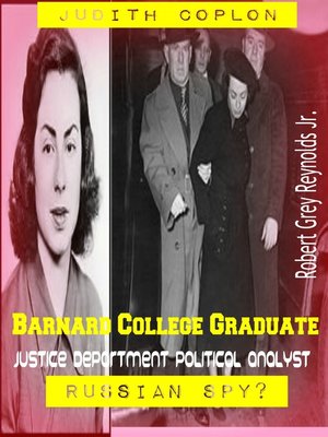 cover image of Judith Coplon Barnard College Graduate Justice Department Political Analyst Russian Spy?